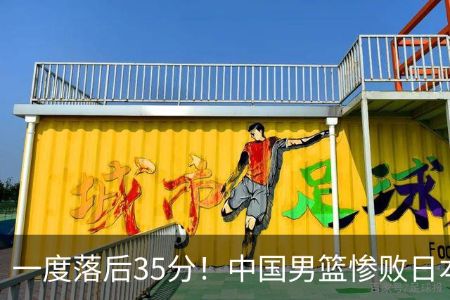 一度落后35分！中国男篮惨败日本，比无缘决赛遗憾的是特殊日子输球